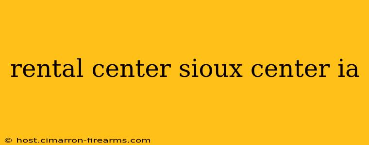 rental center sioux center ia