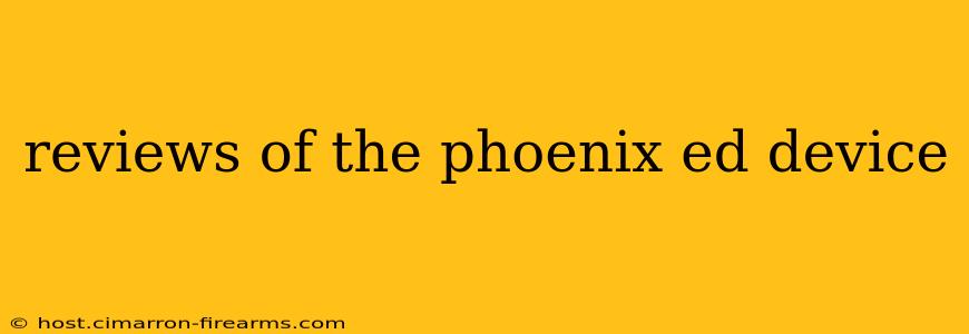 reviews of the phoenix ed device