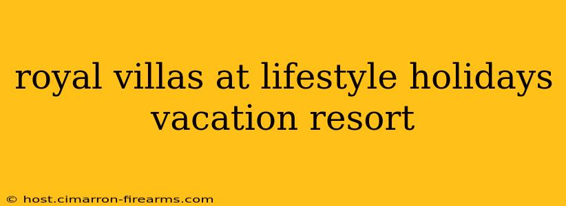 royal villas at lifestyle holidays vacation resort