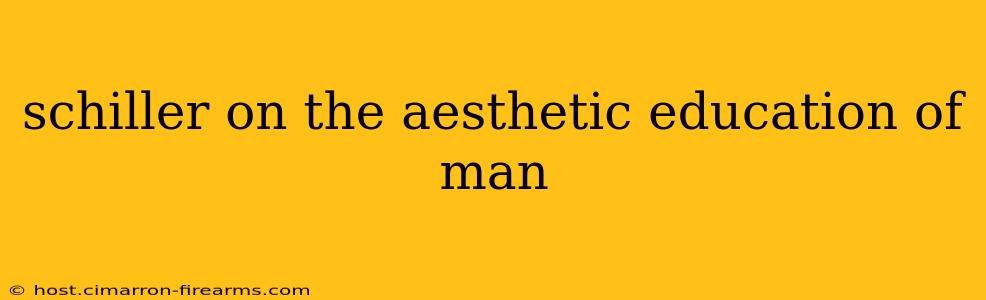 schiller on the aesthetic education of man