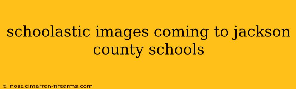 schoolastic images coming to jackson county schools