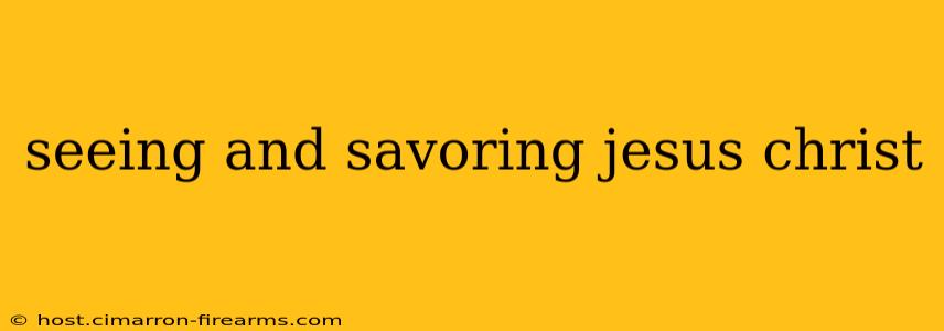 seeing and savoring jesus christ