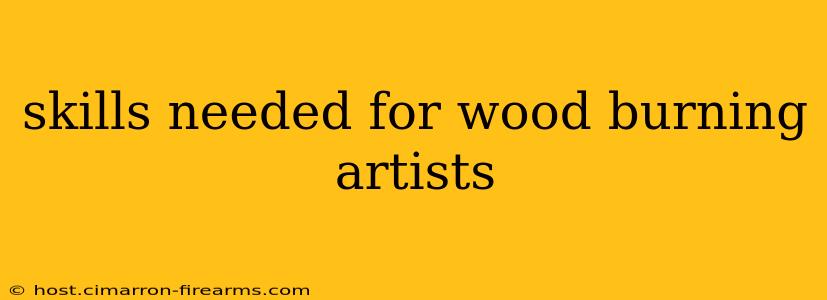 skills needed for wood burning artists