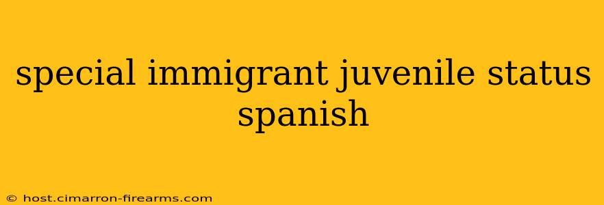 special immigrant juvenile status spanish