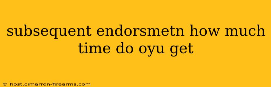 subsequent endorsmetn how much time do oyu get