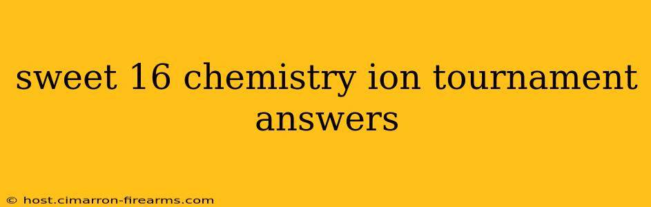 sweet 16 chemistry ion tournament answers