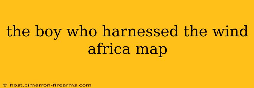 the boy who harnessed the wind africa map