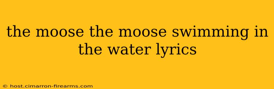 the moose the moose swimming in the water lyrics