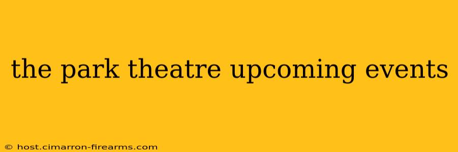 the park theatre upcoming events