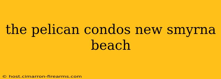 the pelican condos new smyrna beach