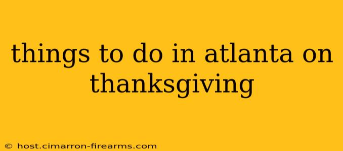 things to do in atlanta on thanksgiving