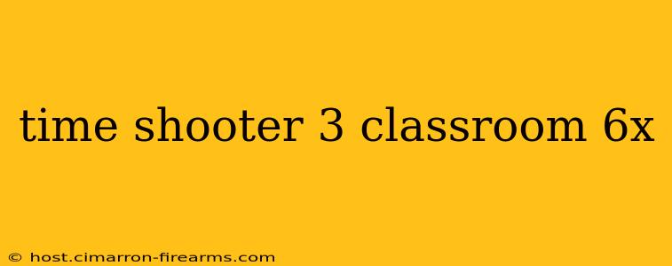 time shooter 3 classroom 6x