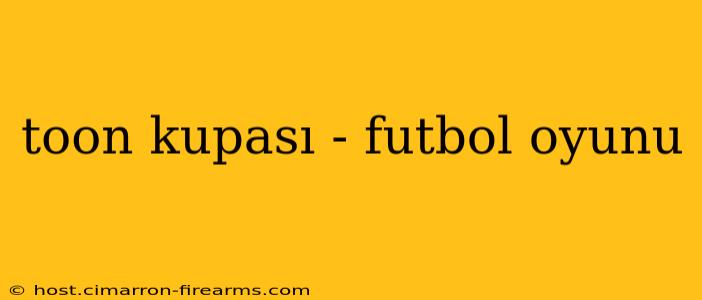 toon kupası - futbol oyunu