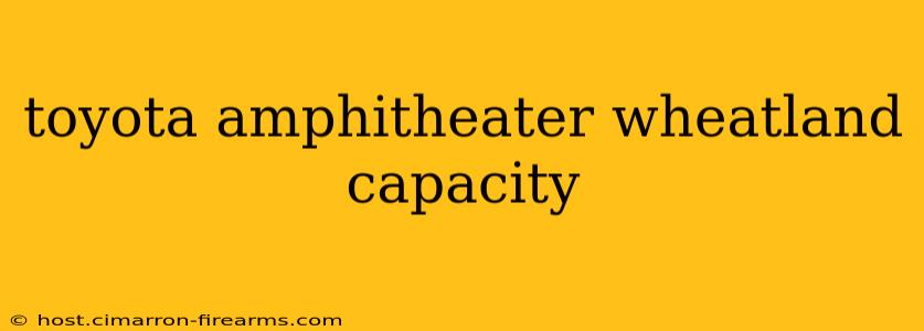 toyota amphitheater wheatland capacity