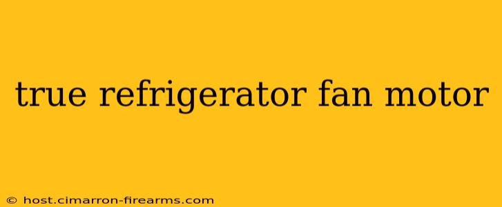 true refrigerator fan motor