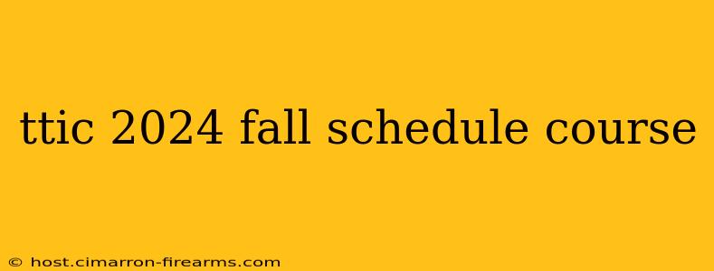 ttic 2024 fall schedule course