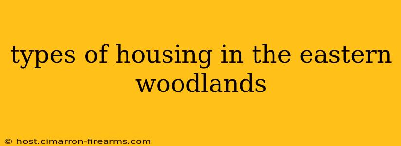 types of housing in the eastern woodlands