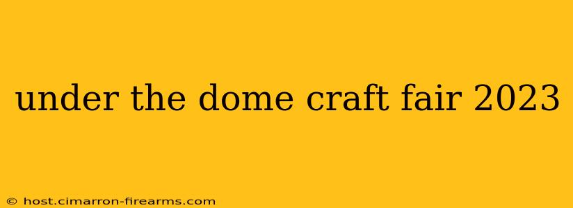 under the dome craft fair 2023