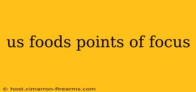 us foods points of focus