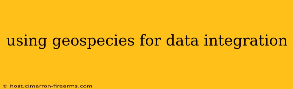 using geospecies for data integration