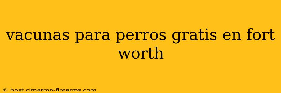 vacunas para perros gratis en fort worth