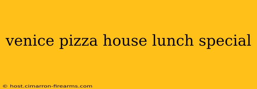 venice pizza house lunch special