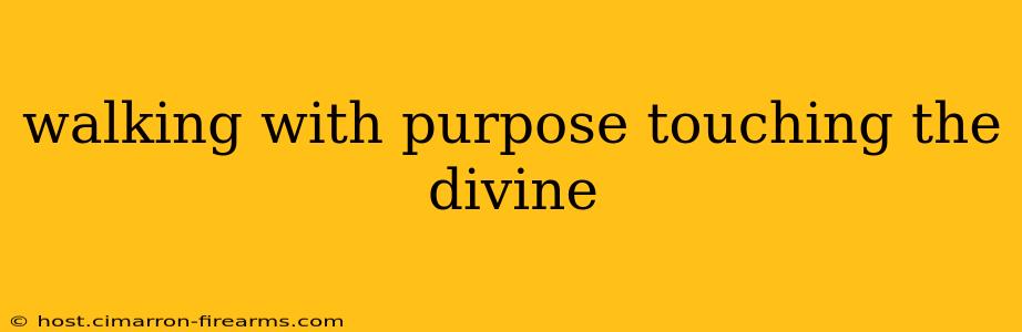 walking with purpose touching the divine