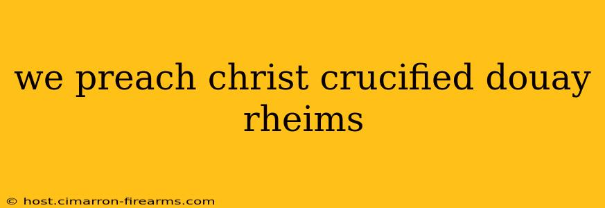 we preach christ crucified douay rheims