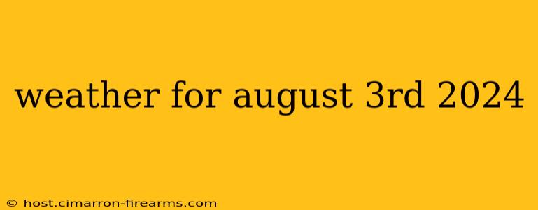 weather for august 3rd 2024