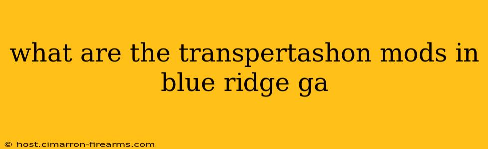 what are the transpertashon mods in blue ridge ga