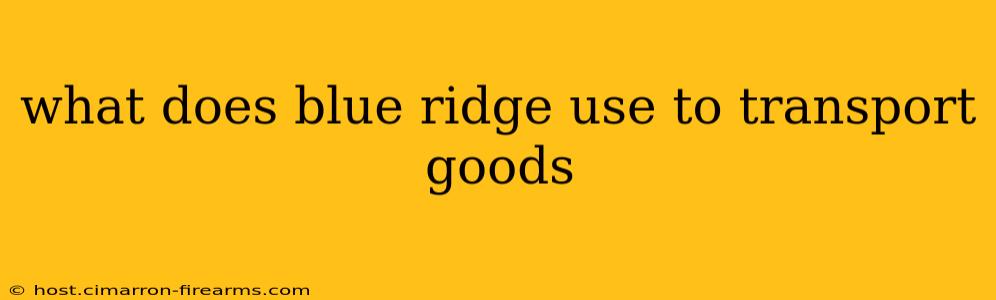 what does blue ridge use to transport goods