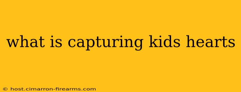 what is capturing kids hearts