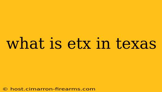 what is etx in texas