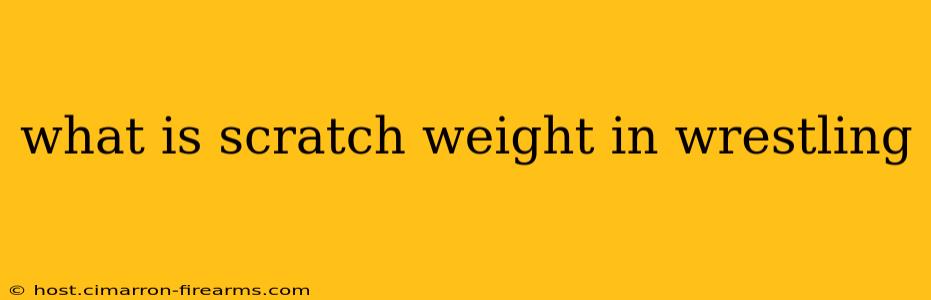 what is scratch weight in wrestling