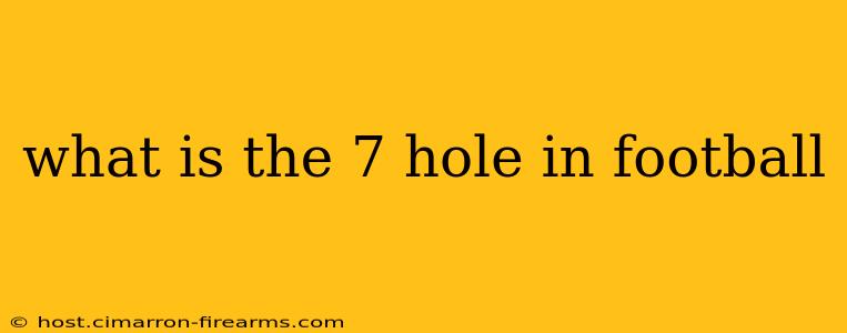 what is the 7 hole in football