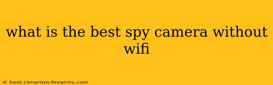 what is the best spy camera without wifi