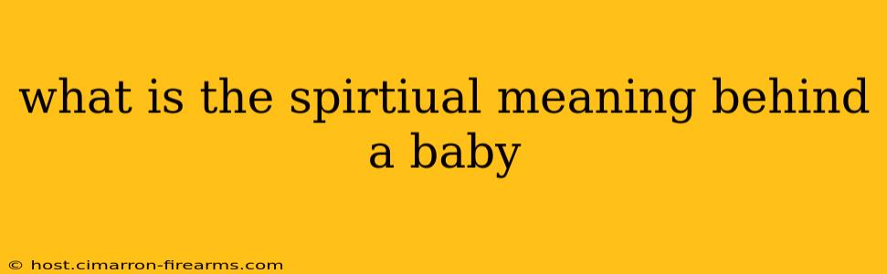 what is the spirtiual meaning behind a baby