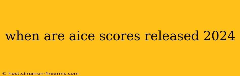 when are aice scores released 2024