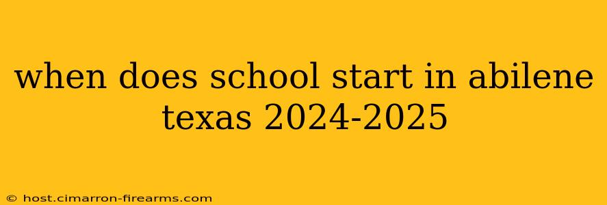 when does school start in abilene texas 2024-2025