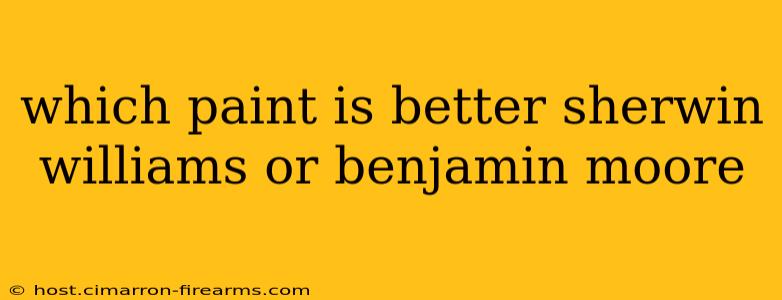 which paint is better sherwin williams or benjamin moore