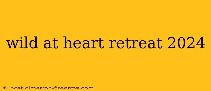 wild at heart retreat 2024