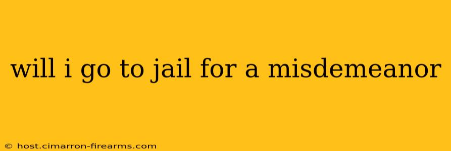 will i go to jail for a misdemeanor