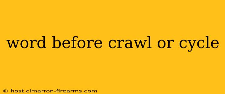 word before crawl or cycle